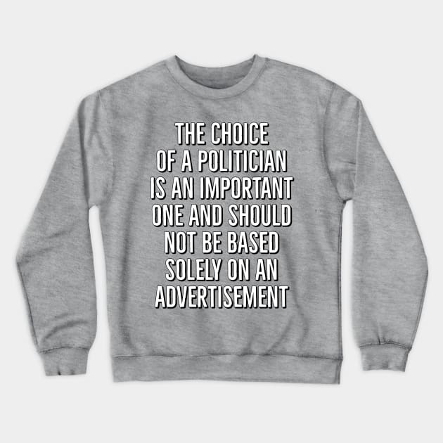 The Choice of a Politician is an Important one and should not be based solely on advertisement Crewneck Sweatshirt by AaronShirleyArtist